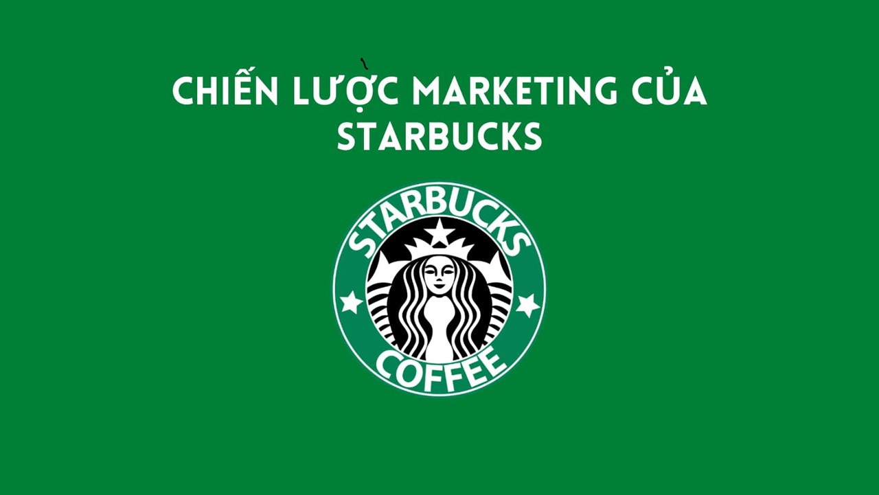 Phân tích chiến lược Marketing của Starbucks: Cách “gã khổng lồ” chinh phục khách hàng