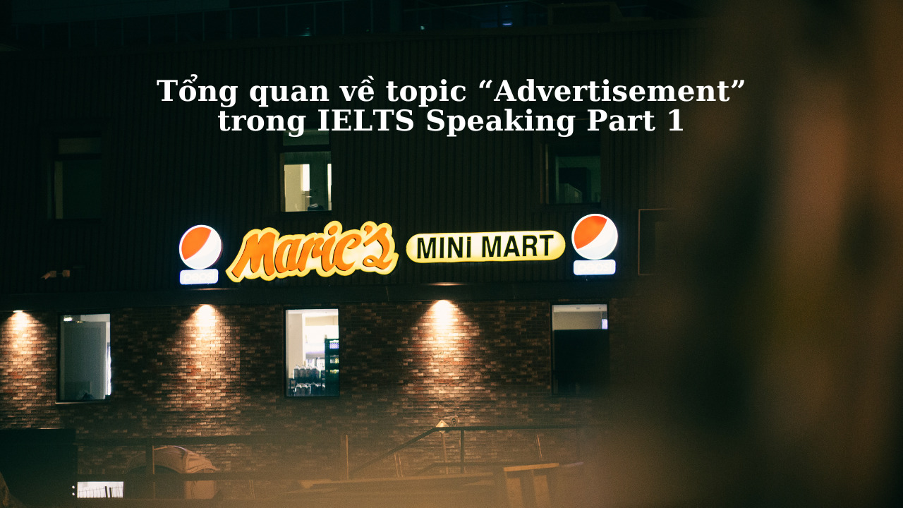 Tự tin đối mặt với topic “Advertisement Speaking Part 1” trong IELTS