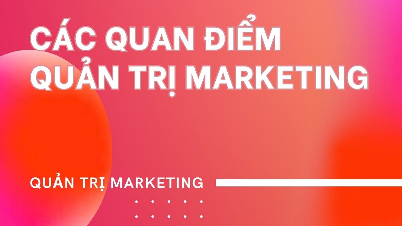 Ví dụ về 5 quan điểm quản trị Marketing và cách áp dụng vào thực tiễn