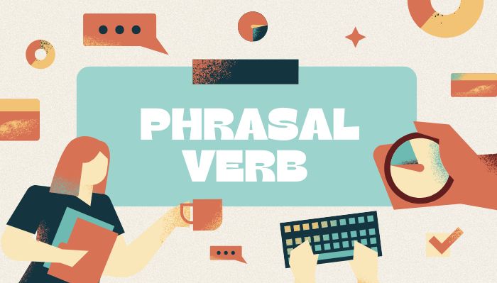 Vì sao nên học Phrasal verb theo chủ đề? ảnh 1 vi-sao-nen-hoc-phrasal-verb-theo-chu-de-hinh-anh-1.jpg
