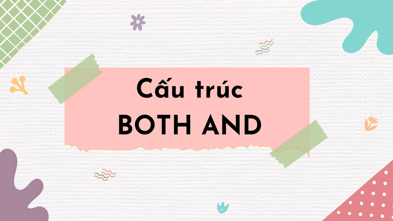 Cấu trúc “both and” là gì? Hướng dẫn chi tiết cho người học tiếng Anh