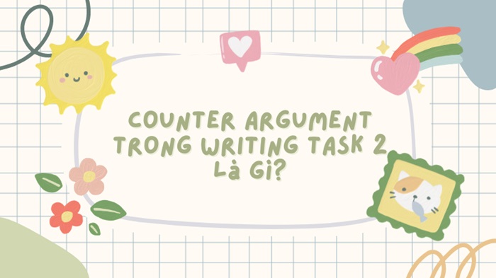 Counter Argument là gì? Cách sử dụng để tăng band điểm cho IELTS Writing Task 2 số 1 counter-argument-la-gi-cach-su-dung-de-tang-band-diem-cho-ielts-writing-task-2-so-1.jpg