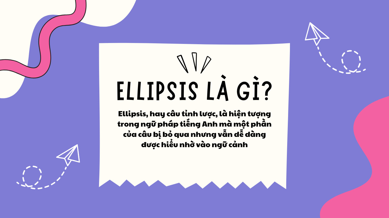 Ellipsis là gì? Tìm hiểu từ A đến Z về câu tỉnh lược trong tiếng Anh