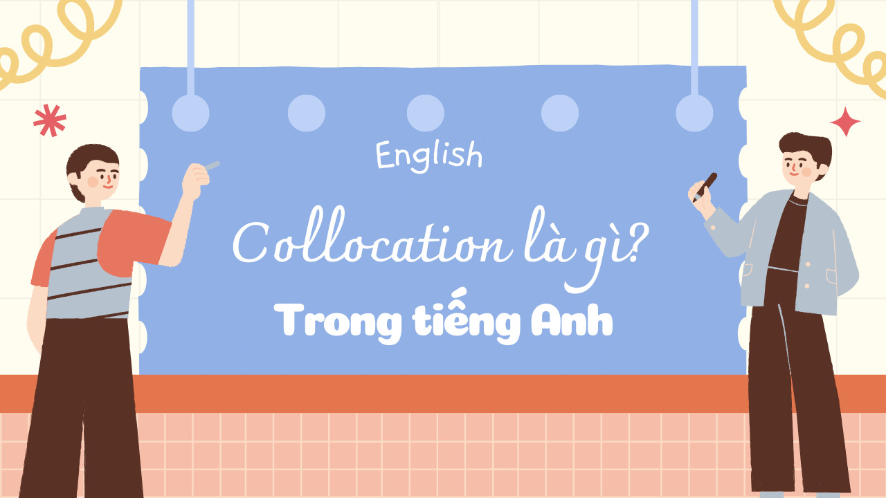 Giải mã Collocation là gì và ứng dụng trong việc nâng cao vốn từ vựng