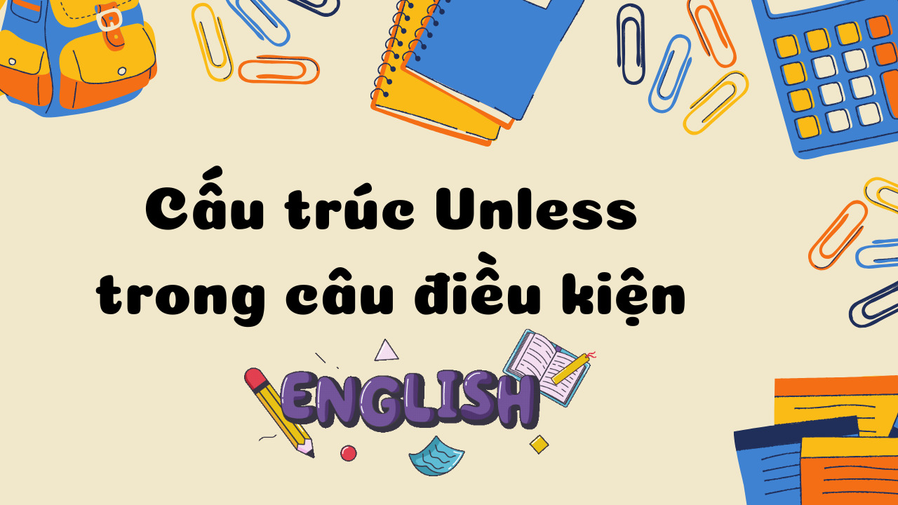 Hướng dẫn chi tiết cách sử dụng cấu trúc Unless trong câu điều kiện