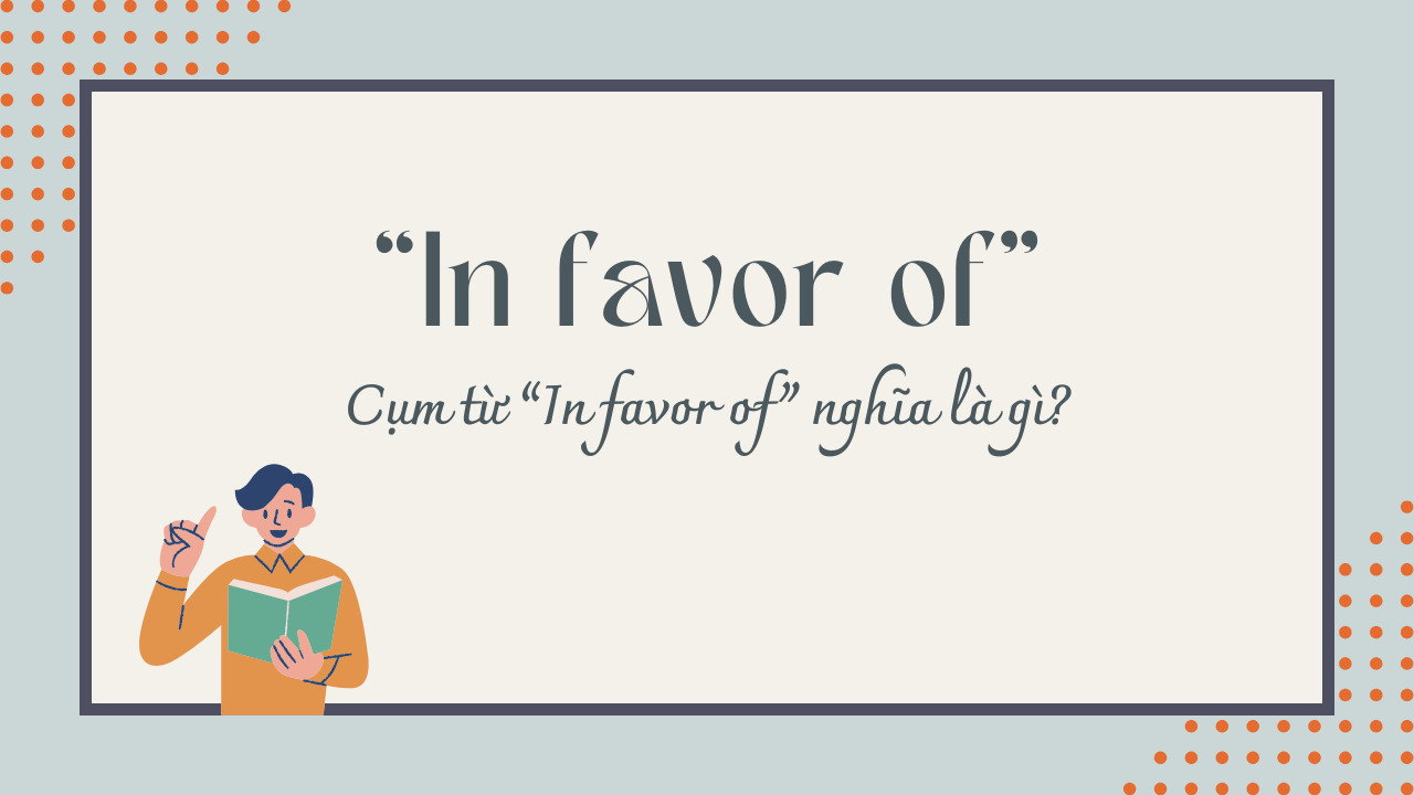 In favor of là gì? Khám phá ý nghĩa và cách sử dụng trong tiếng Anh