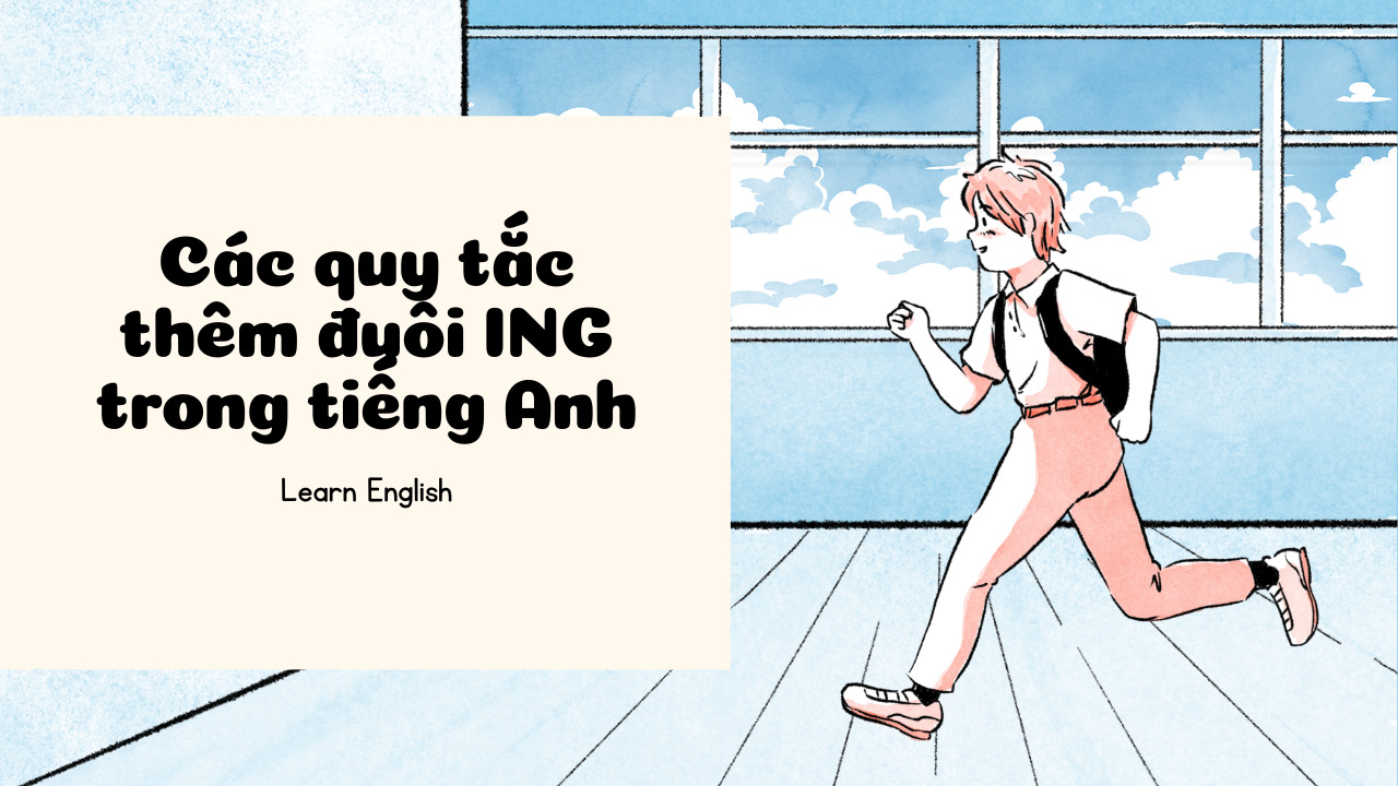 Tìm hiểu từ A đến Z các quy tắc thêm đuôi ING trong tiếng Anh