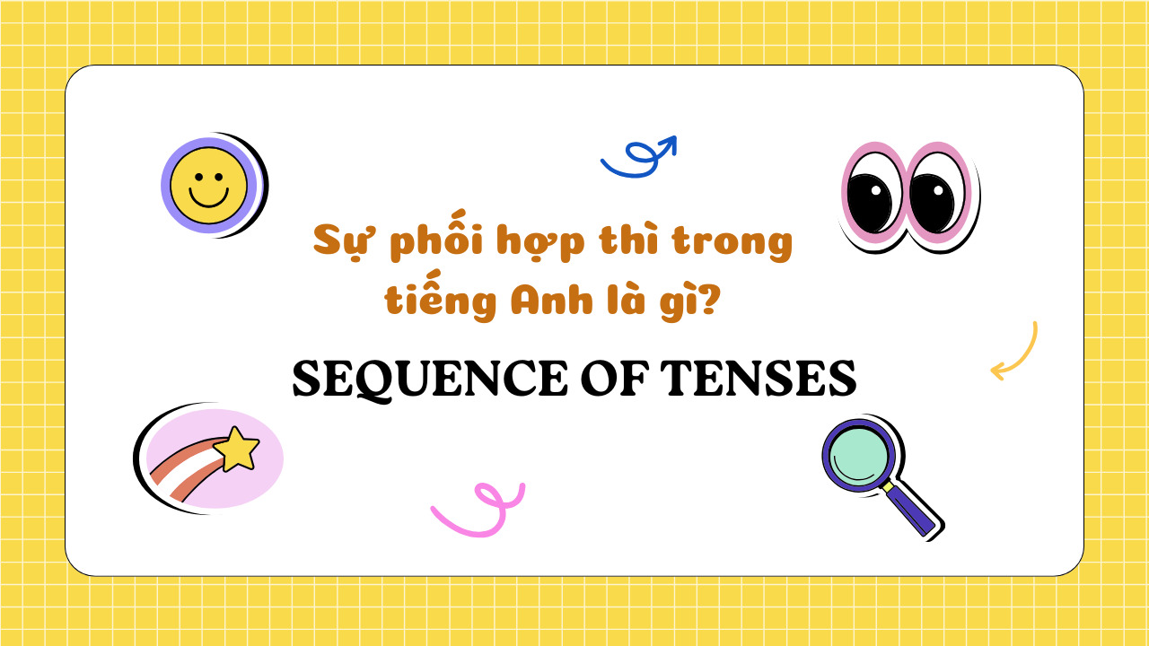 Tìm hiểu về sự phối hợp thì trong tiếng Anh và những lưu ý quan trọng