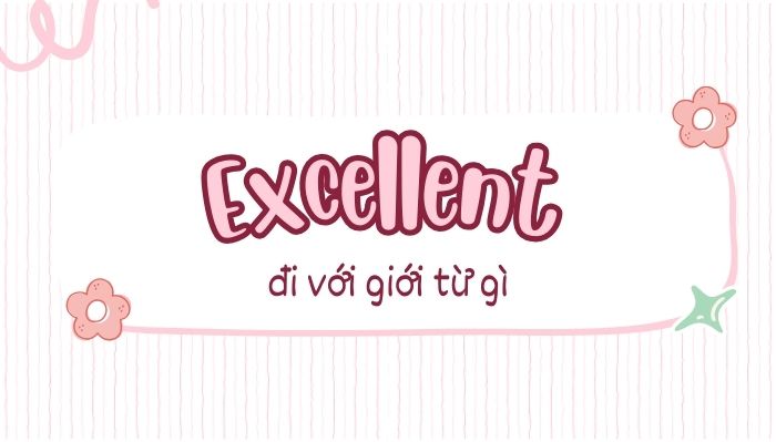 Excellent là gì? Excellent đi với giới từ gì hình ảnh 1 Excellent-la-gi-Execellent-di-voi-gioi-tu-gi-hinh-anh-1.jpg