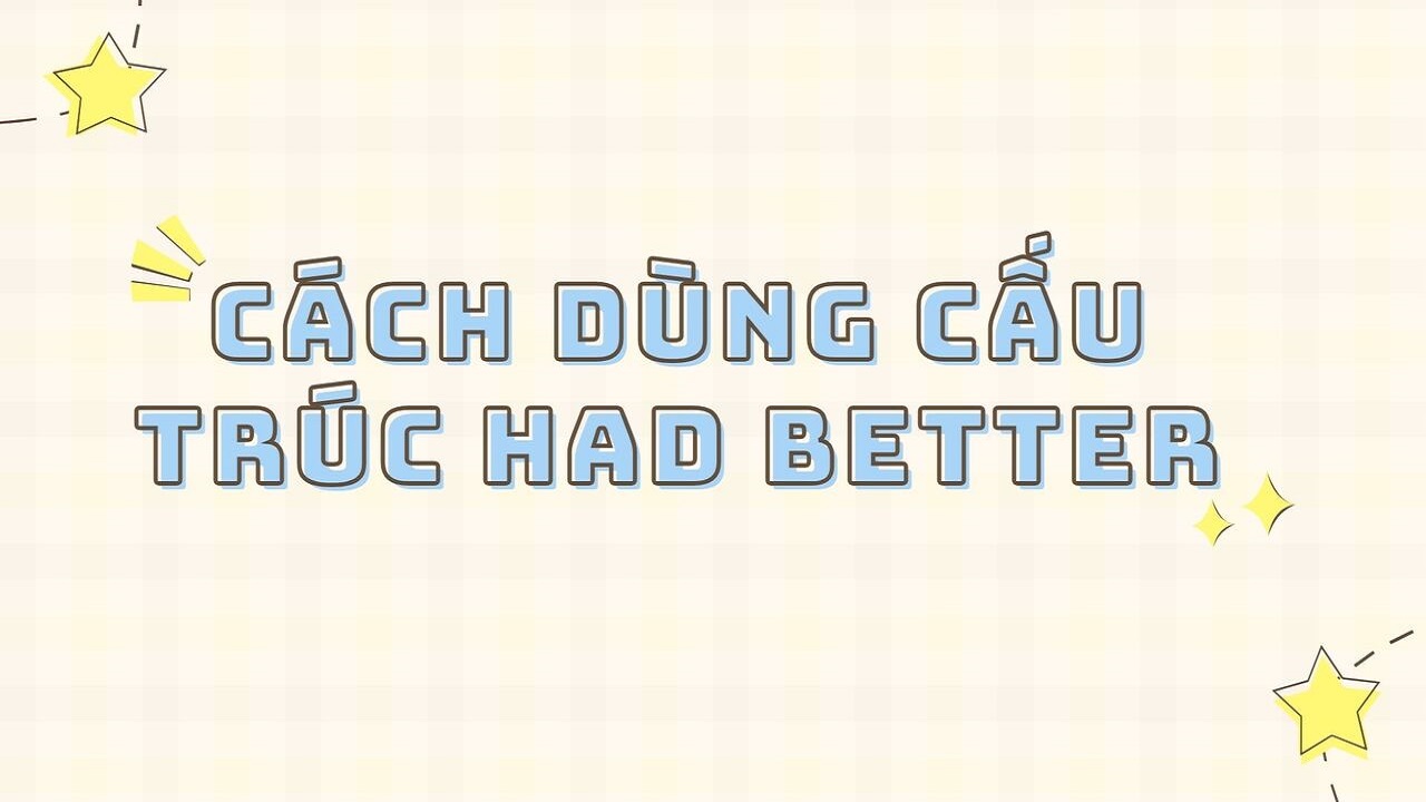 Cách dùng cấu trúc Had better trong tiếng Anh