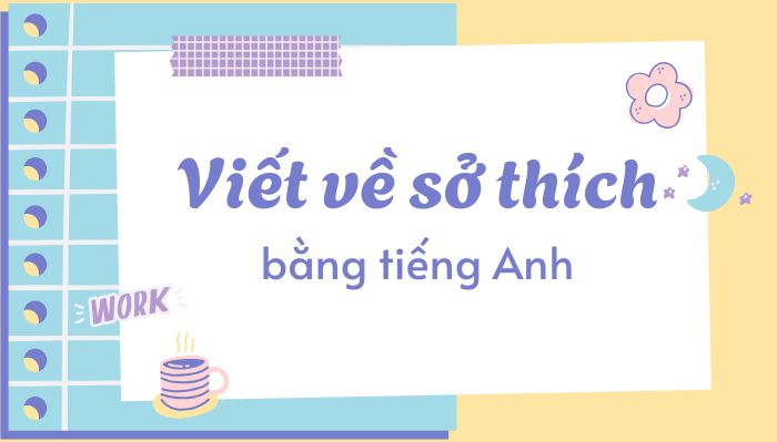 Cách viết về sở thích bằng Tiếng Anh thu hút hình ảnh 1 cach-viet-ve-so-thich-bang-tieng-anh-thu-hut-hinh-anh-1.jpg