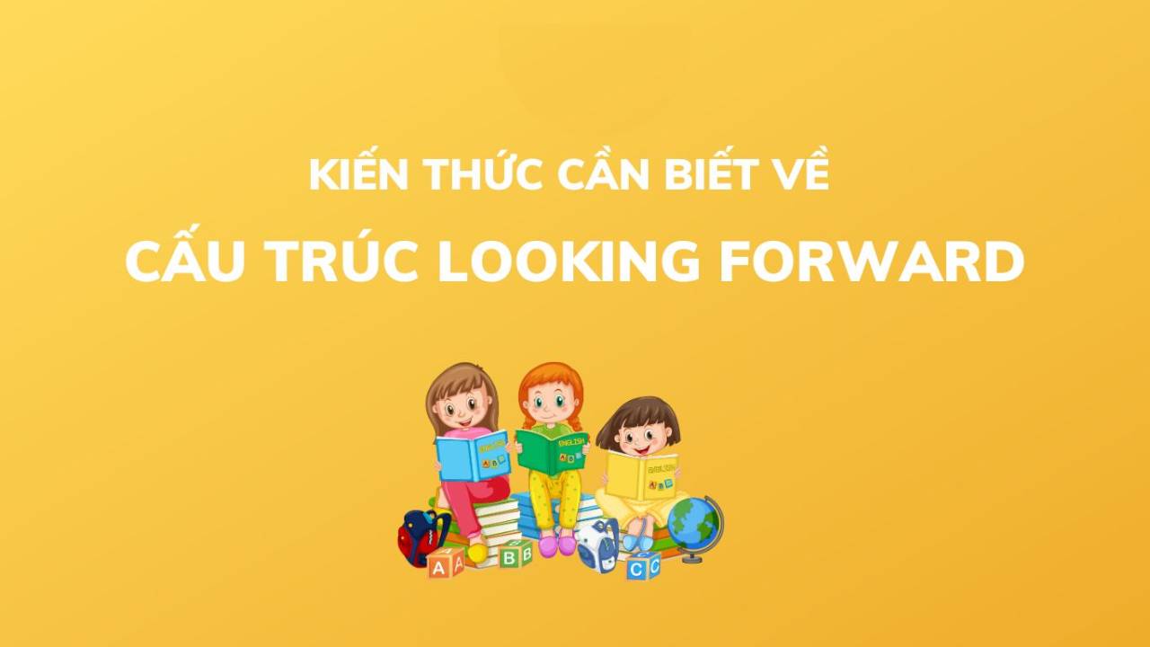 Cấu trúc Looking forward và những lưu ý quan trọng