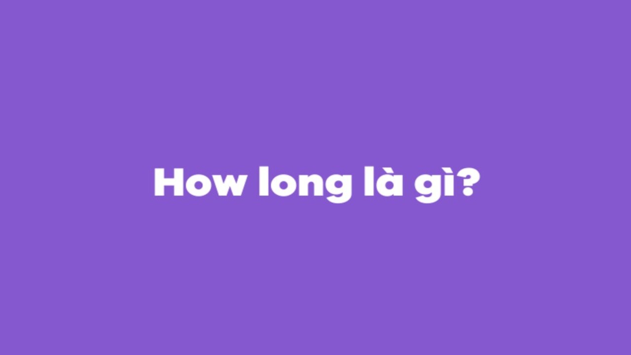 How long là gì? Công thức How long và các cách trả lời