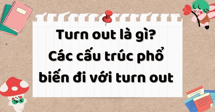 Turn out là gì? Một số cụm thông dụng với Turn out trong tiếng Anh hình 1 turn-out-la-gi-mot-so-cum-thong-dung-voi-turn-out-trong-tieng-anh-hinh-1.jpg