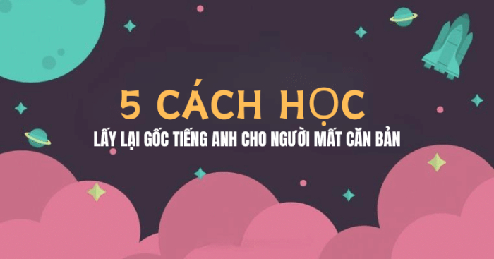 Mất gốc tiếng Anh phải làm sao? 5 cách để học giỏi tiếng Anh khi mất gốc? hình 2 mat-goc-tieng-anh-phai-lam-sao-5-cach-de-hoc-gioi-tieng-anh-khi-mat-goc-hinh-2.jpg