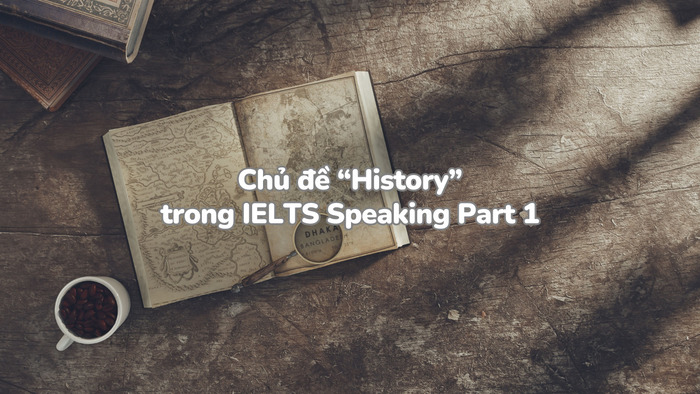 Các chiến lược giúp bạn thành công với History Speaking Part 1 trong IELTS hình 1 cac-chien-luoc-giup-ban-thanh-cong-voi-history-speaking-part-1-trong-ielts-hinh-1.jpg
