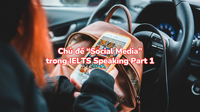 Từ vựng và mẫu câu hay cho IELTS Speaking Part 1 Social Media hình 1 tu-vung-va-mau-cau-hay-cho-ielts-speaking-part-1-social-media-hinh-1.jpg
