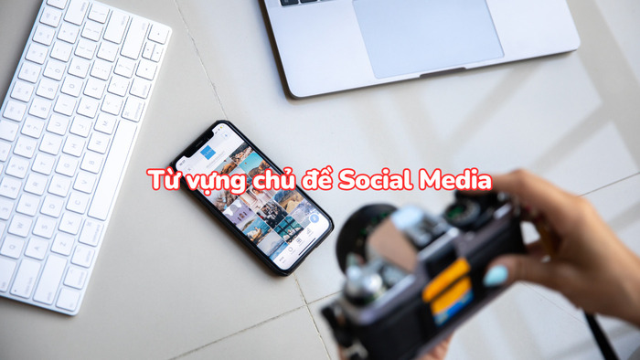 Từ vựng và mẫu câu hay cho IELTS Speaking Part 1 Social Media hình 2 tu-vung-va-mau-cau-hay-cho-ielts-speaking-part-1-social-media-hinh-2.jpg