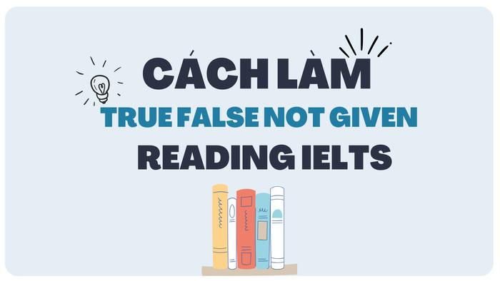 Cách làm True False Not Given hiệu quả nhất cho bài Reading IELTS hình 1 cach-lam-true-false-not-given-hieu-qua-nhat-cho-bai-reading-ielts-hinh-1.jpg