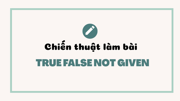 Cách làm True False Not Given hiệu quả nhất cho bài Reading IELTS hình 3 cach-lam-true-false-not-given-hieu-qua-nhat-cho-bai-reading-ielts-hinh-3.jpg
