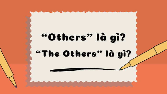 Cách phân biệt “Others” và “The Others” đơn giản, dễ nhớ cho người học tiếng Anh hình 2 cach-phan-biet-others-va-the-others-don-gian-de-nho-cho-nguoi-hoc-tieng-anh-hinh-2.jpg