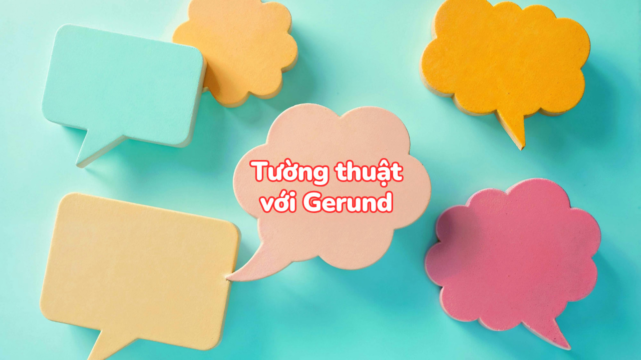 Hướng dẫn tường thuật với Gerund: Cấu trúc và ví dụ thực tế