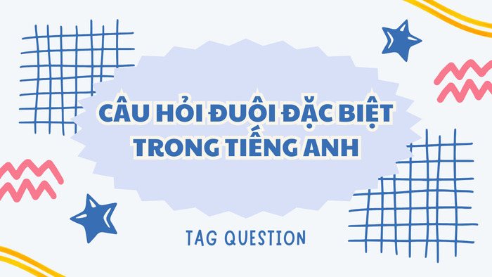 Khám phá các loại câu hỏi đuôi đặc biệt trong tiếng Anh hình 1 kham-pha-cac-loai-cau-hoi-duoi-dac-biet-trong-tieng-anh-hinh-1.jpg