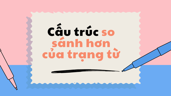 Khám phá cấu trúc so sánh hơn của trạng từ trong tiếng Anh hình 2 kham-pha-cau-truc-so-sanh-hon-cua-trang-tu-trong-tieng-anh-hinh-2.jpg