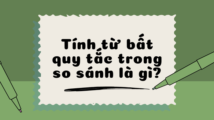 Tổng hợp các tính từ bất quy tắc trong so sánh thường gặp nhất hình 2 tong-hop-cac-tinh-tu-bat-quy-tac-trong-so-sanh-thuong-gap-nhat-hinh-2.jpg