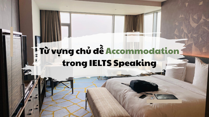 Từ vựng chủ đề Accommodation: Các cụm từ hữu ích cho bài thi IELTS Speaking hình 1 tu-vung-chu-de-accommodation-cac-cum-tu-huu-ich-cho-bai-thi-ielts-speaking-hinh-1.jpg