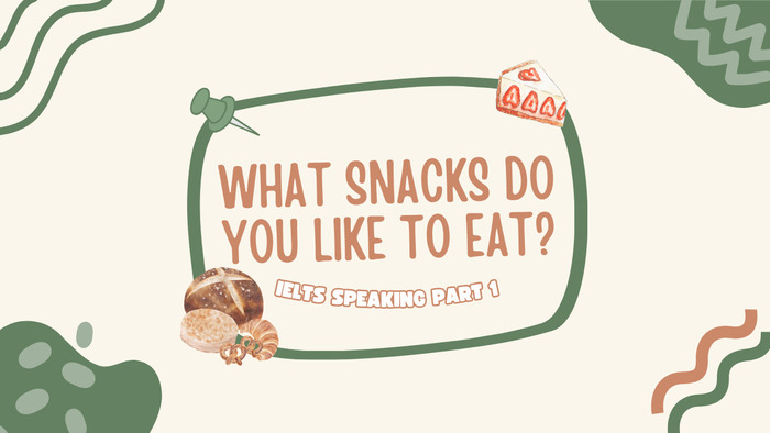 Bí quyết ghi điểm khi trả lời “What snacks do you like to eat?” trong IELTS hình 1 bi-quyet-ghi-diem-khi-tra-loi-what-snacks-do-you-like-to-eat-trong-ielts-hinh-1.jpg