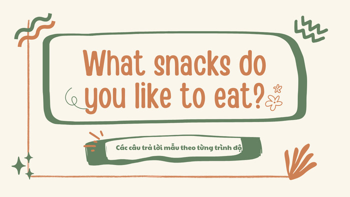 Bí quyết ghi điểm khi trả lời “What snacks do you like to eat?” trong IELTS hình 3 bi-quyet-ghi-diem-khi-tra-loi-what-snacks-do-you-like-to-eat-trong-ielts-hinh-3.jpg