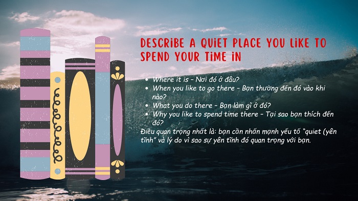 Describe a quiet place you like to spend your time in – Nâng band điểm với các cụm idioms và collocations hình 1 describe-a-quiet-place-you-like-to-spend-your-time-in-nang-band-diem-voi-cac-cum-idioms-va-collocations-hinh-1.jpg