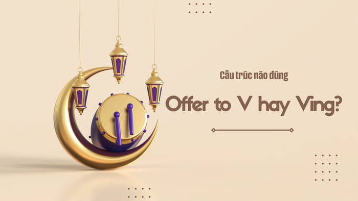 Giải đáp "Offer to V hay Ving": Đâu là cách dùng đúng trong tiếng Anh? hình 2 giai-dap-offer-to-v-hay-ving-dau-la-cach-dung-dung-trong-tieng-anh-hinh-2.jpg