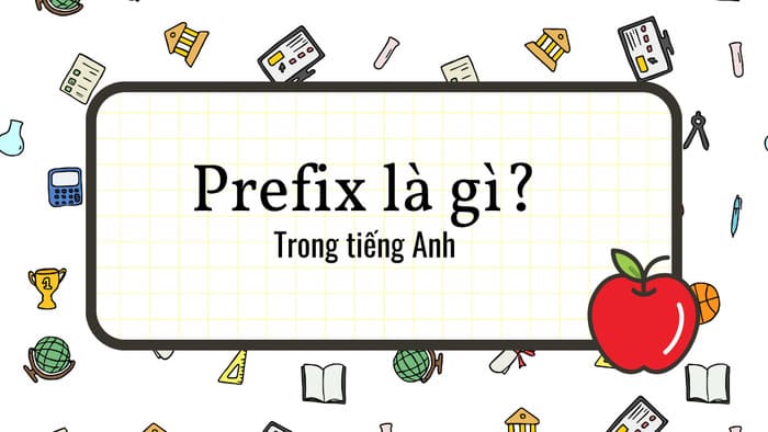 Giải mã Prefix là gì? Vì sao tiền tố lại quan trọng trong học từ vựng? hình 1 giai-ma-prefix-la-gi-vi-sao-tien-to-lai-quan-trong-trong-hoc-tu-vung-hinh-1.jpg