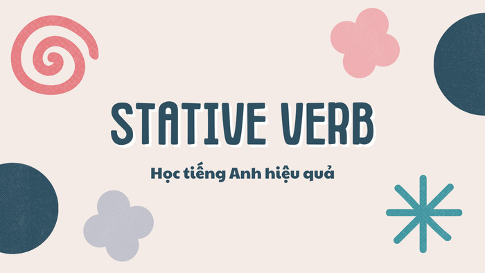 Học tiếng Anh hiệu quả: Stative verb là gì và sử dụng khi nào? hình 1 hoc-tieng-anh-hieu-qua-stative-verb-la-gi-va-su-dung-khi-nao-hinh-1.jpg