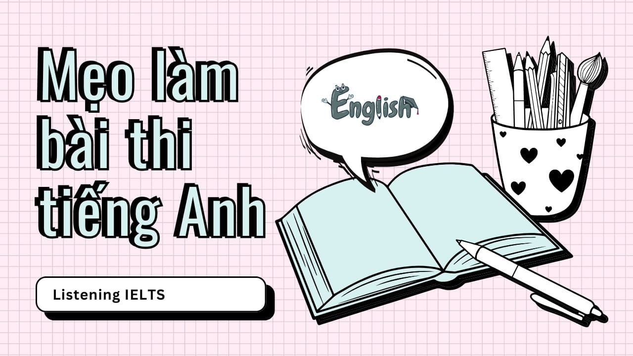 Mẹo làm bài thi tiếng Anh phần Listening trong IELTS không thể bỏ qua