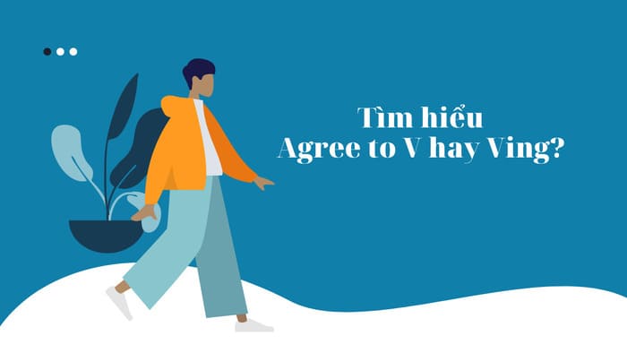 Tìm hiểu Agree to V hay Ving? Câu trả lời đúng cho người học tiếng Anh hình 1 tim-hieu-agree-to-v-hay-ving-cau-tra-loi-dung-cho-nguoi-hoc-tieng-anh-hinh-1.jpg