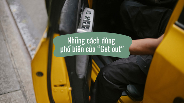 Tìm hiểu Get out là gì? Một cụm từ đa nghĩa và cách dùng linh hoạt hình 2 tim-hieu-get-out-la-gi-mot-cum-tu-da-nghia-va-cach-dung-linh-hoat-hinh-2.jpg