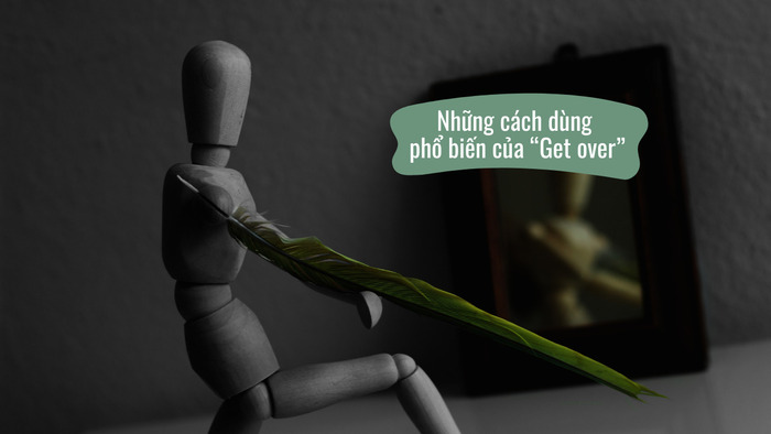Từ vựng hay mỗi ngày: Get over là gì và các cách dùng phổ biến hình 2 tu-vung-hay-moi-ngay-get-over-la-gi-va-cac-cach-dung-pho-bien-hinh-2.jpg
