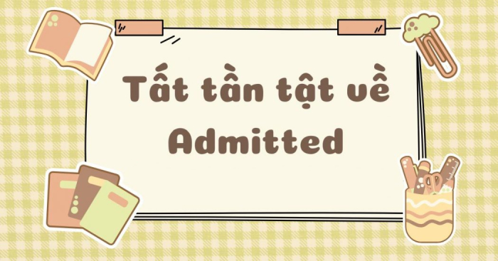 Admitted to V hay Ving? Cấu trúc và cách dùng chi tiết hình 1 admitted-to-v-hay-ving-cau-truc-va-cach-dung-chi-tiet-hinh-1.jpg
