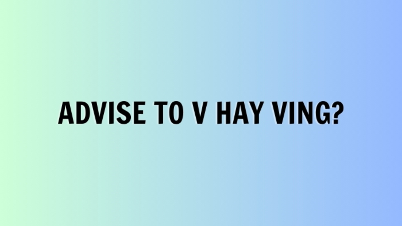 Advise to V hay V-ing? Cách dùng đúng và đầy đủ cấu trúc với advise trong tiếng Anh