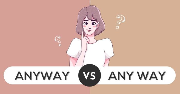 Anyway là gì? Cách sử dụng chính xác trong tiếng Anh hình 1 anyway-la-gi-cach-su-dung-chinh-xac-trong-tieng-anh-hinh-1.jpg