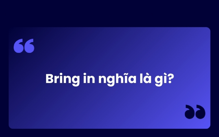 Bring in là gì? Cách dùng và lưu ý khi sử dụng cấu trúc Bring in hình 1 bring-in-la-gi-cach-dung-va-luu-y-khi-su-dung-cau-truc-bring-in-hinh-1.jpg
