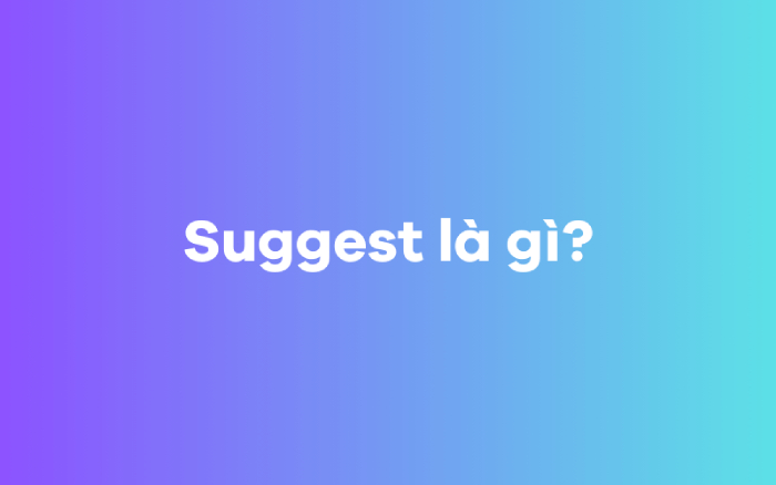 Cấu trúc suggest là gì? Suggest to V hay Ving? Cách dùng chi tiết hình 2 cau-truc-suggest-la-gi-suggest-to-v-hay-ving-cach-dung-chi-tiet-hinh-1-hinh-2.jpg