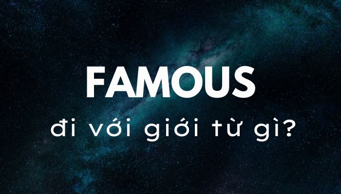 Famous đi với giới từ gì? Phân biệt Famous và Well-known hình 1 famous-di-voi-gioi-tu-gi-phan-biet-famous-va-well-known-hinh-1.jpg