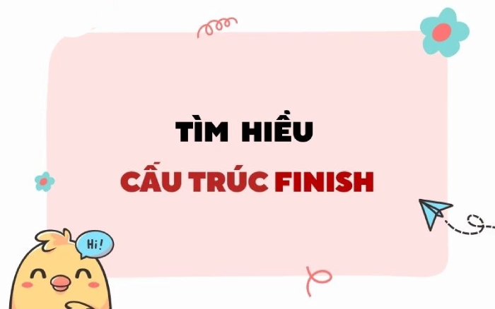 Finish to V hay Ving? Tổng hợp các cấu trúc Finish thường dùng hình 2 finish-to-v-hay-ving-tong-hop-cac-cau-truc-finish-thuong-dung-hinh-2.jpg