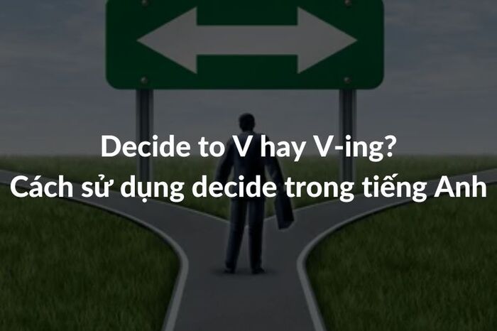 Giải đáp thắc mắc: Decide to V hay Ving trong tiếng Anh hình 3 giai-dap-thac-mac-decide-to-v-hay-ving-trong-tieng-anh-hinh-3.jpg