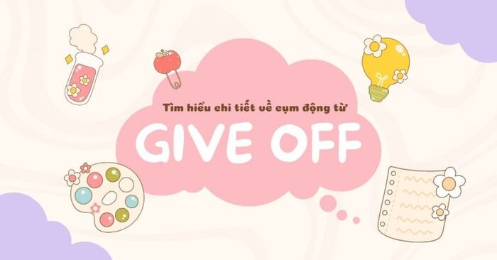 Give off là gì? Cách sử dụng give off trong tiếng Anh hình 1 give-off-la-gi-cach-su-dung-give-off-trong-tieng-anh-hinh-1.jpg
