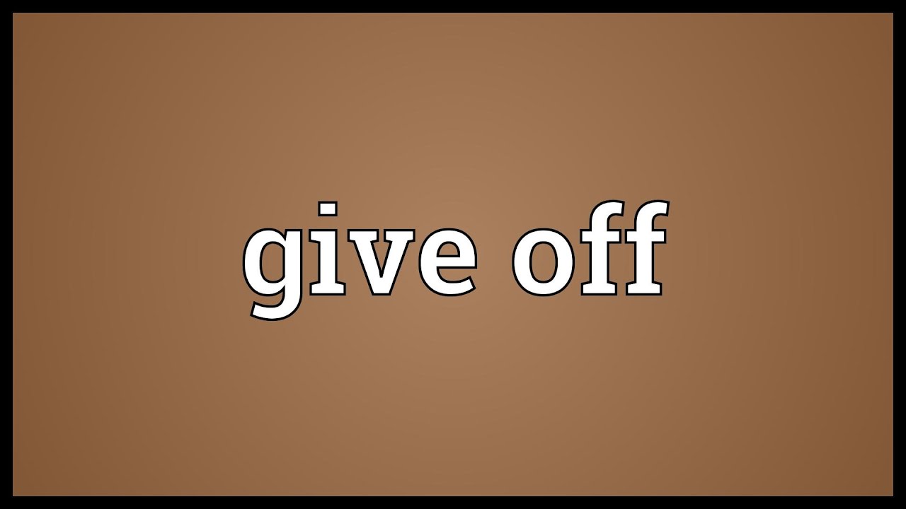 Give off là gì? Cách sử dụng give off trong tiếng Anh